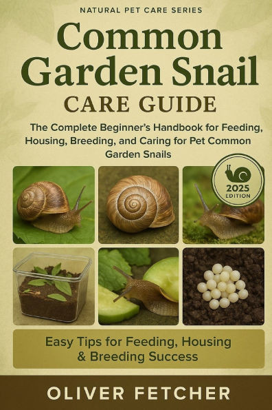 Common Garden Snail Care Guide: The Complete Beginner's Handbook for Feeding, Housing, Breeding, and Caring for Pet Common Garden Snails