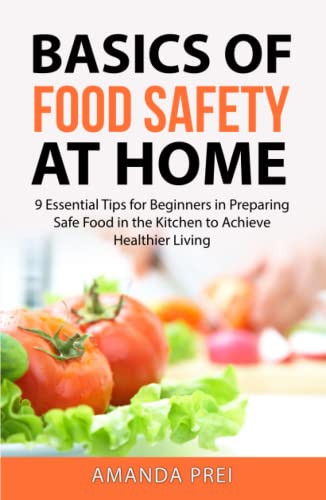 Basics of Food Safety at Home : 9 Essential Tips for Beginners in Preparing Safe Food in the Kitchen to Achieve Healthier Living