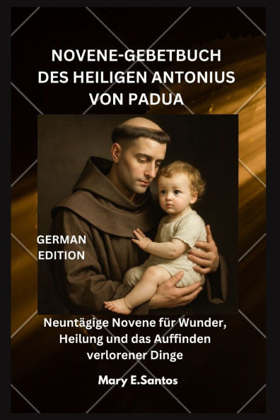 Novene-Gebetbuch Des Heiligen Antonius Von Padua: Neuntägige Novene für Wunder, Heilung und das Auffinden verlorener Dinge