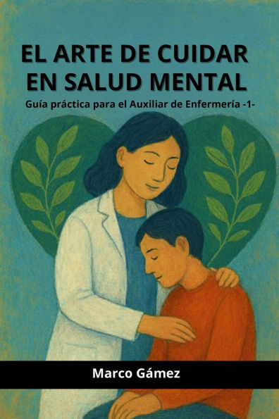 El Arte de Cuidar En Salud Mental: Guía Práctica Para El Auxiliar de Enfermería