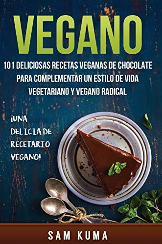 Vegano : 101 Deliciosas Recetas Veganas de Chocolate Para Complementar un Estilo de Vida Vegetariano y Vegano Radical - 9781922462770