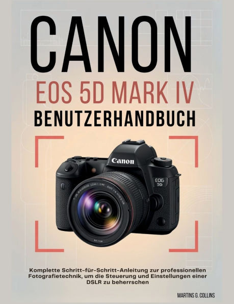 Canon EOS 5d Mark IV Benutzerhandbuch: Komplette Schritt-für-Schritt-Anleitung zur professionellen Fotografietechnik, um die Steuerung und Einstellung