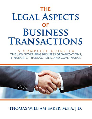 The Legal Aspects of Business Transactions : A Complete Guide to the Law Governing Business Organization, Financing, Transactions, and Governance