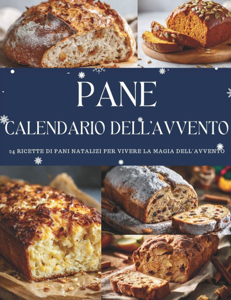 Calendario dell'Avvento del Pane: 24 ricette di pane per riscoprire il gusto dell'attesa - Un Calendario dell'Avvento fragrante e genuino