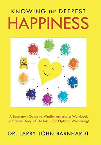 Knowing the Deepest Happiness : A Beginner's Guide to Mindfulness and a Workbook to Create Daily Rich-u-alls for Optimal Well-being! - 9781728371986