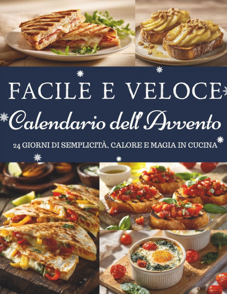 Calendario dell'Avvento Facile e Veloce: 24 ricette semplici per un Natale senza stress - Un Calendario dell'Avvento di gusto, calore e semplicità
