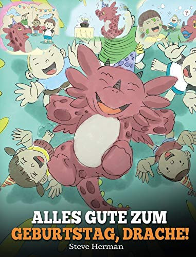 Alles Gute zum Geburtstag, Drache! : (Happy Birthday, Dragon!) Eine süße Kindergeschichte, die Kindern zeigt, wie man Geburtstag feiert. - 9781950280667