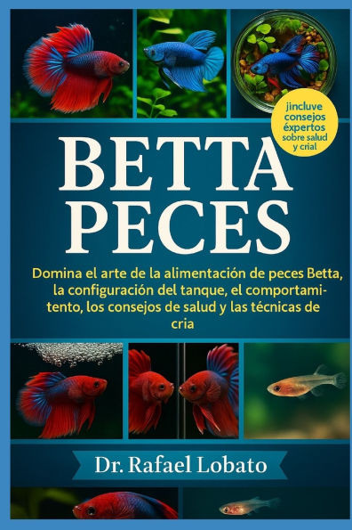 Betta Peces: Domina el arte de la alimentación de peces Betta, la configuración del tanque, el comportamiento, los consejos de salud y las técnicas de