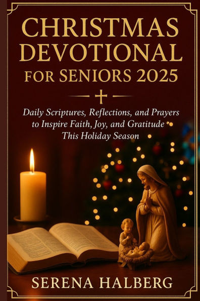 Christmas Devotional for Seniors 2025: Daily Scriptures, Reflections, and Prayers to Inspire Faith, Joy, and Gratitude This Holiday Season