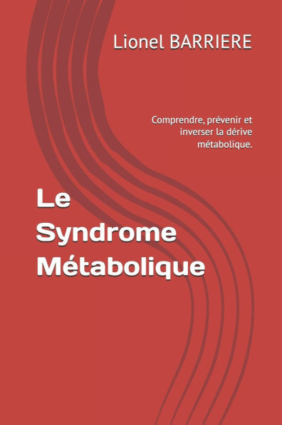 Le Syndrome Métabolique: Comprendre, prévenir et inverser la dérive métabolique.