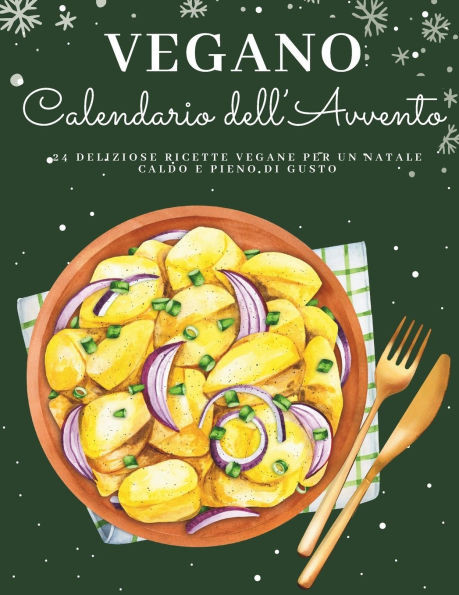 Calendario dell'Avvento Vegano: 24 ricette vegetali per un Natale consapevole e delizioso - Un Calendario dell'Avvento 100% vegano pieno di gusto, arm