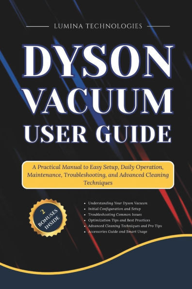 Dyson Vacuum User Guide: A Practical Manual to Easy Setup, Daily Operation, Maintenance, Troubleshooting, and Advanced Cleaning Techniques
