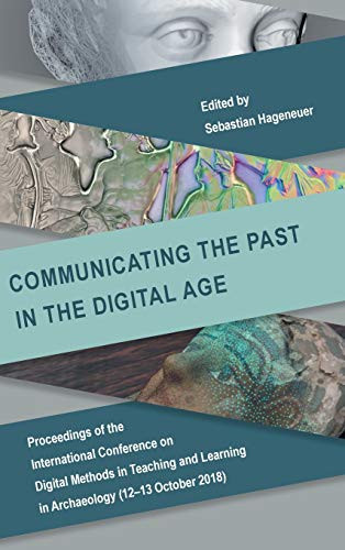 Communicating the Past in the Digital Age : Proceedings of the International Conference on Digital Methods in Teaching and Learning in Archaeology (12-13 October 2018)