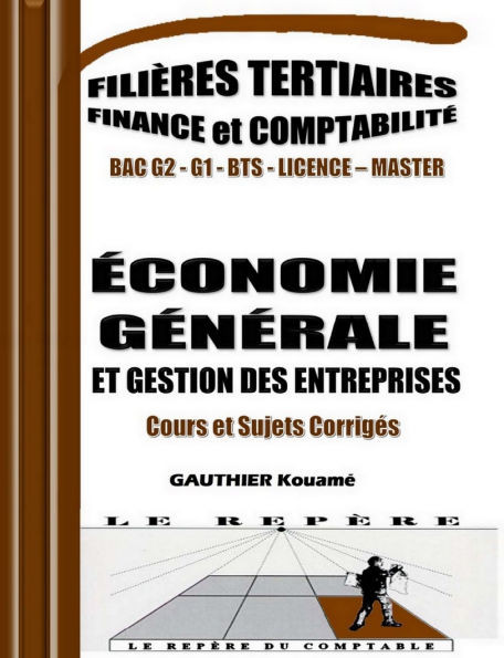 Économie Générale & Gestion des Entreprises - Cours, Exercices et Sujets Corrigés: Cours complets, exercices pratiques et sujets corrigés - conforme a
