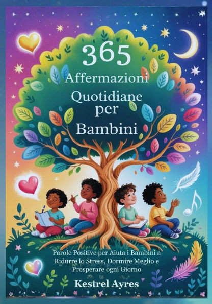 365 Affermazioni Quotidiane per Bambini: Parole Positive per Aiuta i Bambini a Ridurre lo Stress, Dormire Meglio e Prosperare ogni Giorno