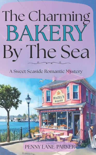 The Charming Bakery by the Sea: A Sweet Seaside Romantic Mystery