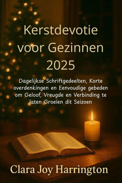 Kerstdevotie voor Gezinnen 2025: Dagelijkse Schriftgedeelten, Korte overdenkingen en Eenvoudige gebeden om Geloof, Vreugde en Verbinding te laten Groe