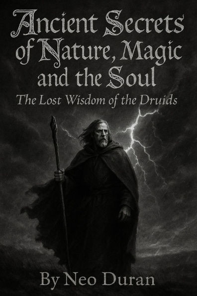 Ancient Secrets of Nature, Magic and the Soul: The Lost Wisdom of the Druids