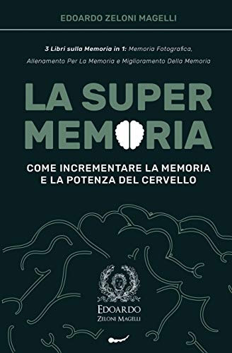 La Super Memoria : 3 Libri sulla Memoria in 1: Memoria Fotografica, Allenamento per La Memoria e Miglioramento della Memoria - Come Incrementare la Memoria e la Potenza del Cervello - 9781801449205