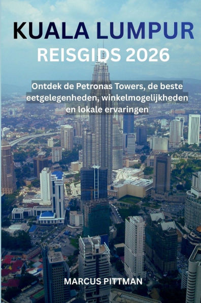 Kuala Lumpur Reisgids 2026 (Volledige Kleur): Ontdek de Petronas Towers, de beste eetgelegenheden, winkelmogelijkheden en lokale ervaringen