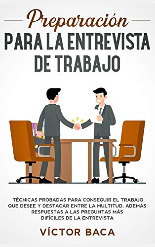 Preparación Para La Entrevista De Trabajo : Técnicas Probadas Para Conseguir El Trabajo Que Desee Y De Destacar Entre La Multitud. Además Respuestas A Las Preguntas Más Difíciles De La Entrevista - 9781952083839