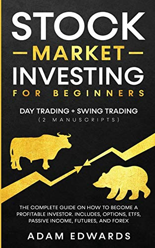 Stock Market Investing for Beginners : Day Trading + Swing Trading (2 Manuscripts): The Complete Guide on How to Become a Profitable Investor. Includes, Options, Passive Income, Futures, and Forex - 9781951652258