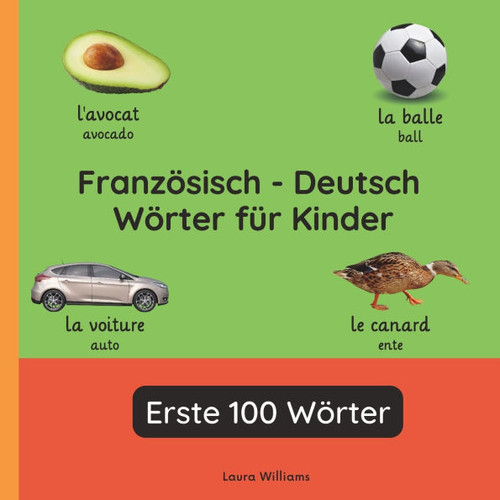 Französisch - Deutsch Wörter für Kinder - Erste 100 Wörter: Französisch Lernen für Kinder und Anfänger - Zweisprachiges Bilderbuch auf Französisch mit