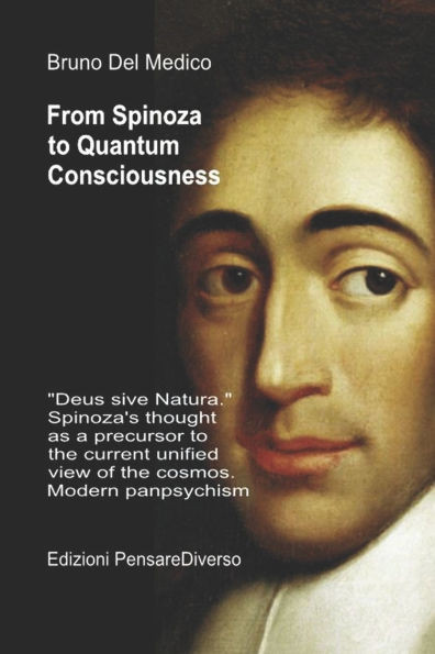 From Spinoza to Quantum Consciousness.: "Deus sive Natura." Spinoza's thought as a precursor to the current unified view of the cosmos. Modern panpsyc
