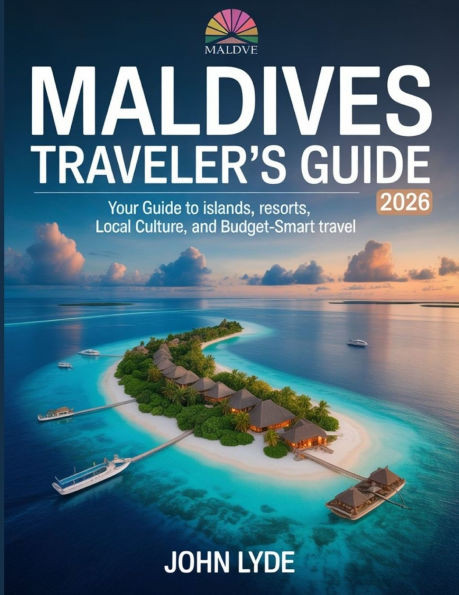 Maldives Traveler's Guide 2026: Your Guide to Islands, Resorts, Local Culture, and Budget-Smart Travel
