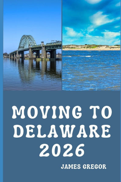 Moving to Delaware 2026: A Practical Relocation Guide to Housing, Jobs, Taxes, Healthcare, and Everyday Life in the First State