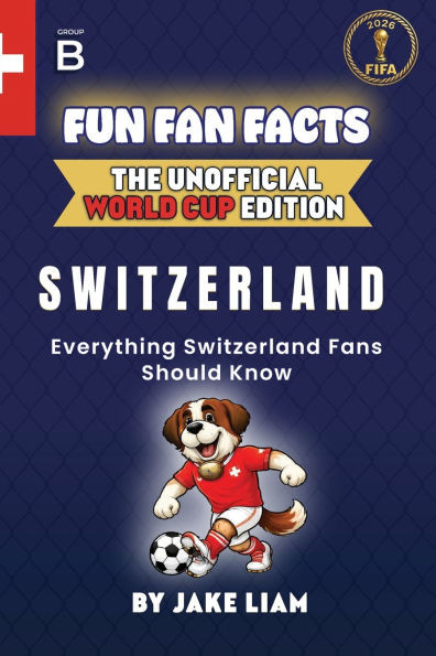 Fun Fan Facts: World Cup Edition - Switzerland: Everything Young Switzerland Fans Should Know