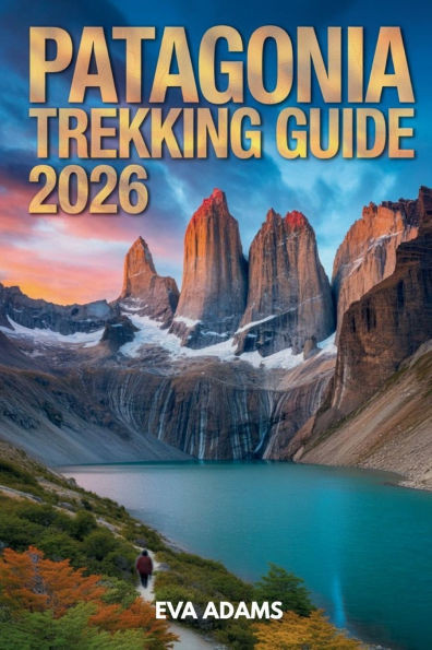 PATAGONIA Trekking Guide 2026: Detailed Multi-Day Hiking Itineraries, Gear Checklists, and Wild Camping Safety Protocols.