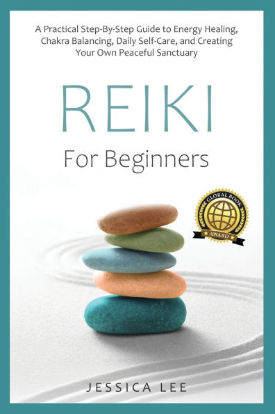 REIKI For Beginners: A Practical Step-By-Step Guide to Energy Healing, Chakra Balancing, Daily Self-Care, and Creating Your Own Peaceful Sanctuary