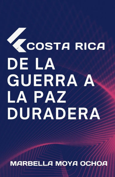 Costa Rica de la Guerra a la Paz Duradera