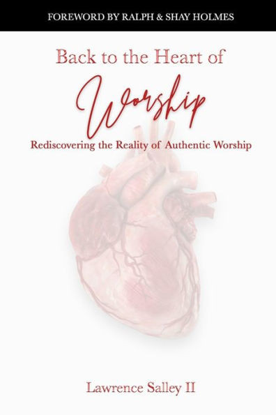 Back to the Heart of Worship: Rediscovering the Reality of Authentic Worship