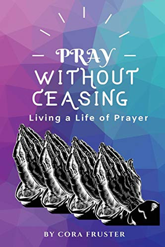 Pray Without Ceasing : Living a Life of Prayer
