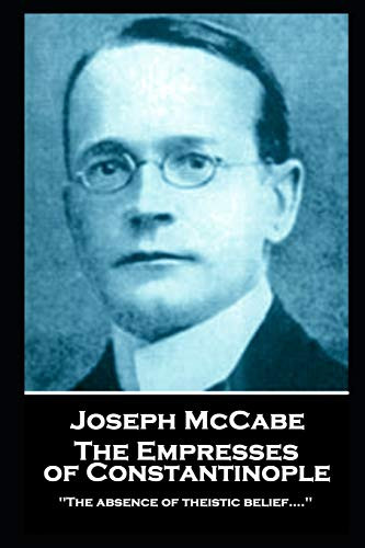 Joseph McCabe - The Empresses of Constantinople : "'The Absence of Theistic Belief....''