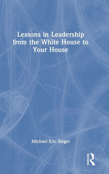 Lessons in Leadership from the White House to Your House
