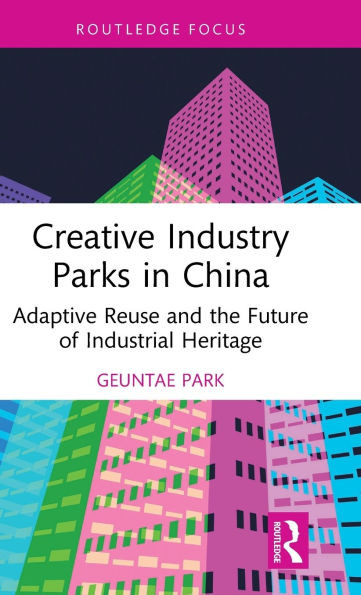 Creative Industry Parks in China: Adaptive Reuse and the Future of Industrial Heritage