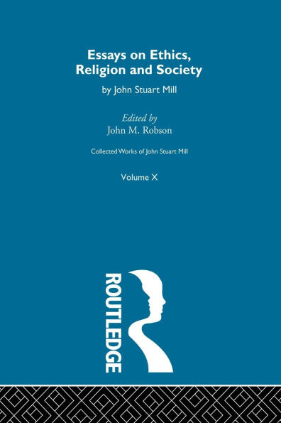 Collected Works of John Stuart Mill: X. Essays on Ethics, Religion and Society