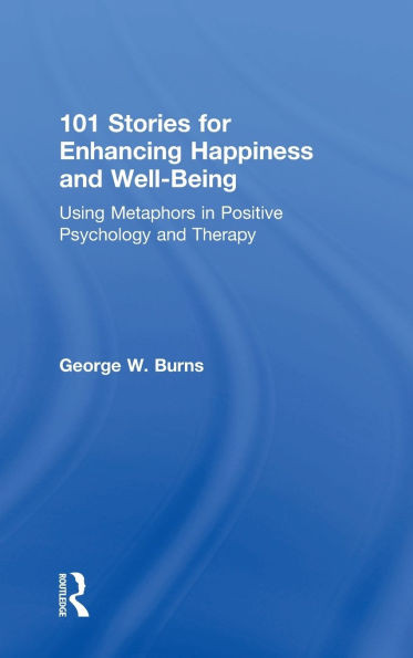 101 Stories for Enhancing Happiness and Well-Being: Using Metaphors in Positive Psychology and Therapy