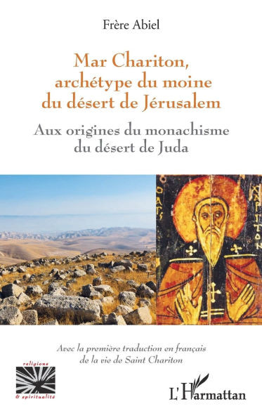 Mar Chariton, archétype du moine du désert de Jérusalem: Aux origines du monachisme du désert de Juda - Avec la première traduction en français de la