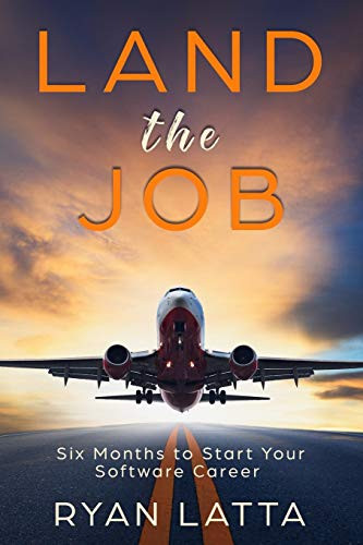 Land the Job : Six Months to Start Your Software Career