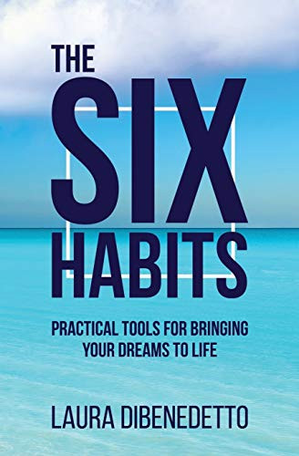 The Six Habits : Practical Tools for Bringing Your Dreams to Life