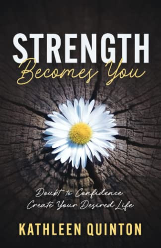 Strength Becomes You: Doubt to Confidence: Create Your Desired Life