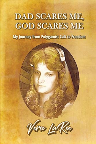 Dad Scares Me, God Scares Me : My Journey from Polygamist Cult to Freedom