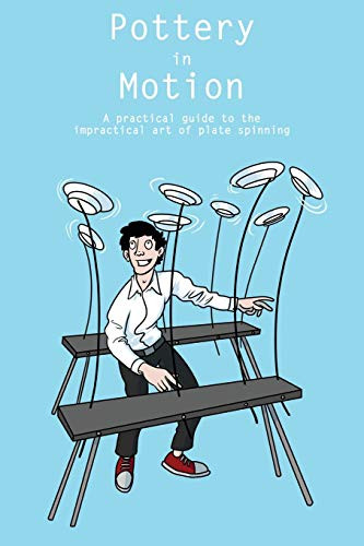 Pottery in Motion : A Practical Guide to the Impractical Art of Plate Spinning