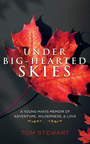 Under Big-Hearted Skies : A Young Man's Memoir of Adventure, Wilderness, & Love