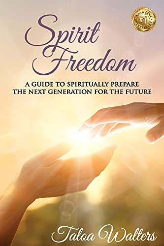 Spirit Freedom : A Guide to Spiritually Prepare the Next Generation for the Future