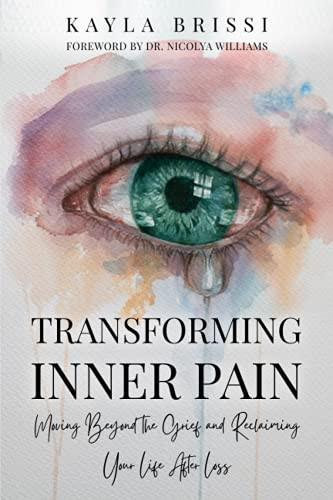 Transforming Inner Pain : Moving Beyond the Grief and Reclaiming Your Life After Loss